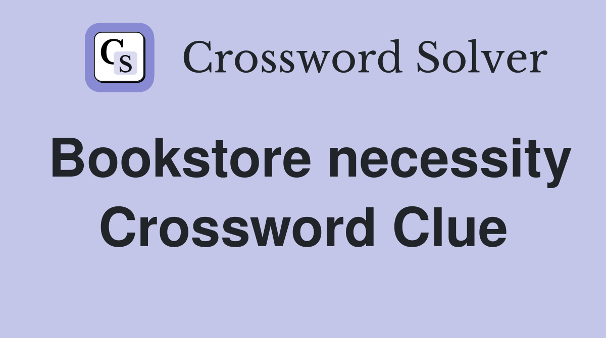 Bookstore necessity Crossword Clue