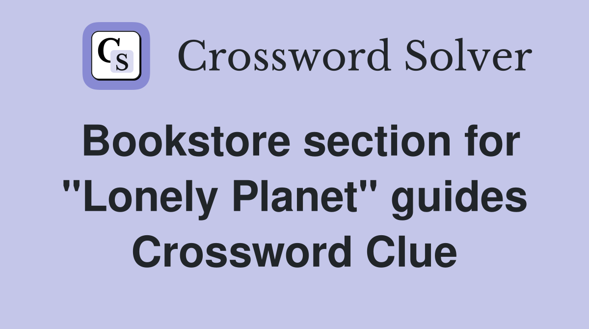 Bookstore section for "Lonely Planet" guides Crossword Clue