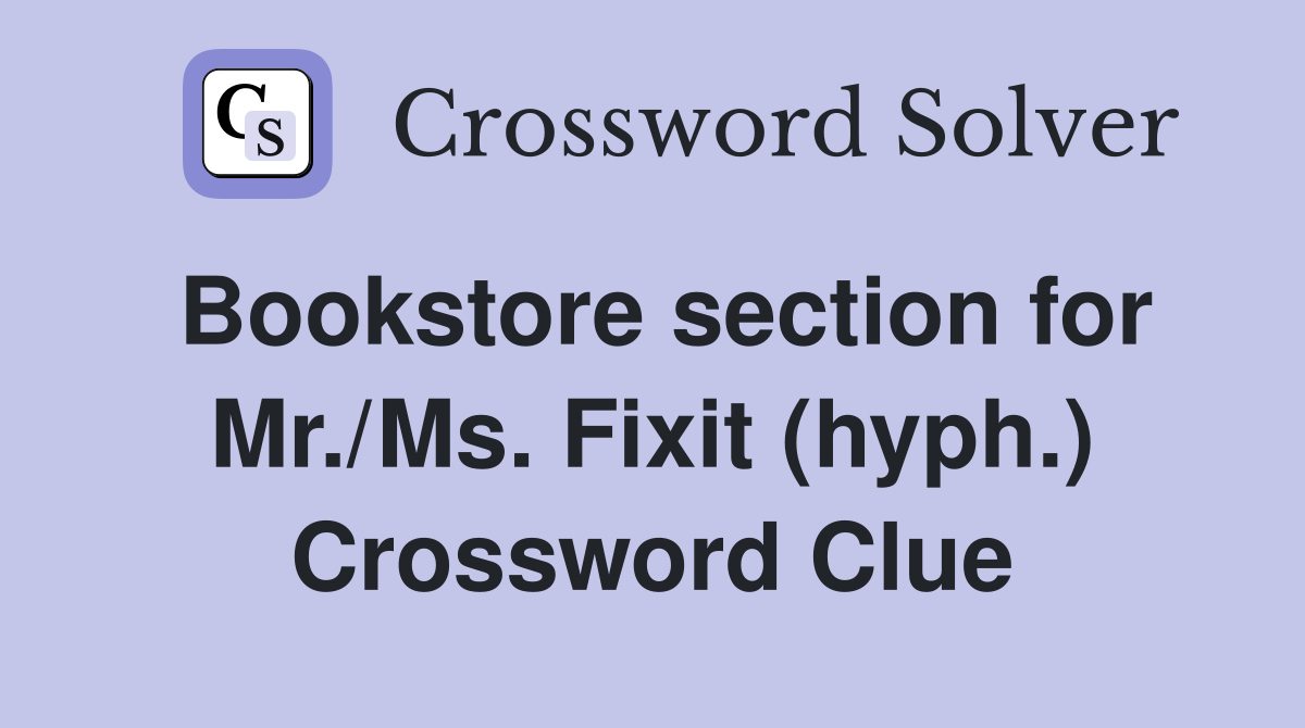 Bookstore section for Mr./Ms. Fixit (hyph.) Crossword Clue