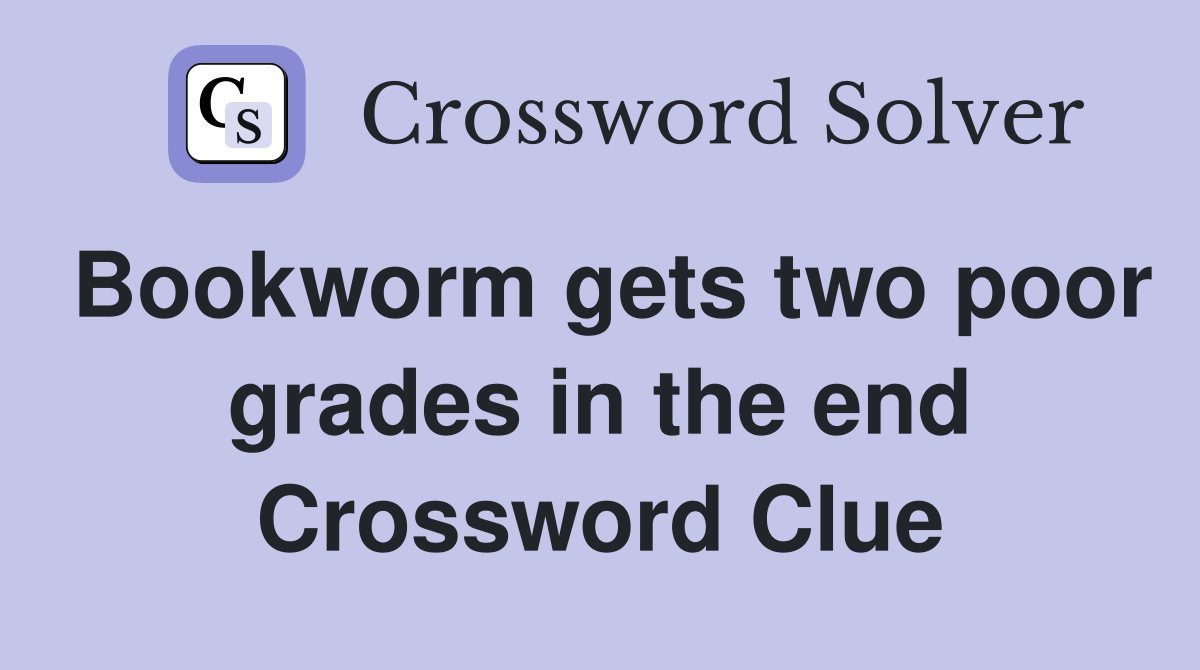Bookworm gets two poor grades in the end Crossword Clue