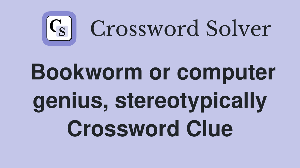 Bookworm or computer genius, stereotypically Crossword Clue