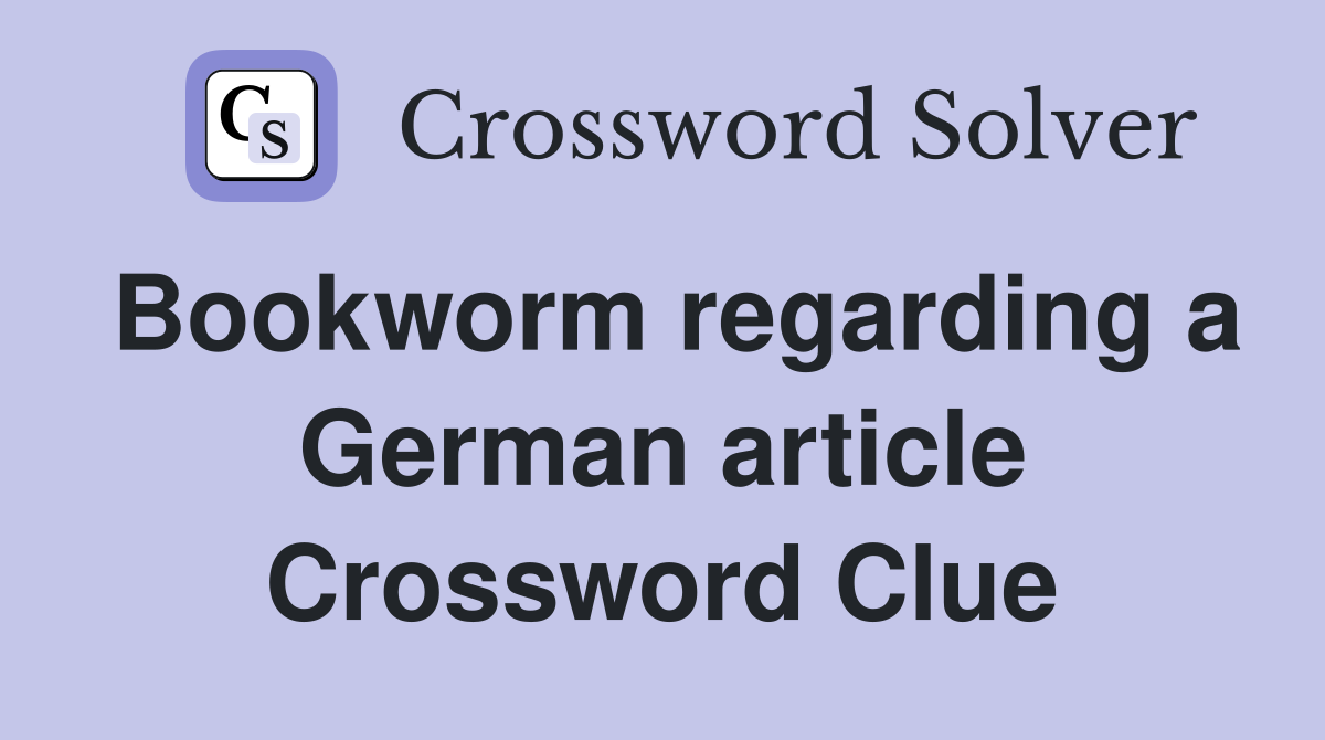 Bookworm regarding a German article Crossword Clue