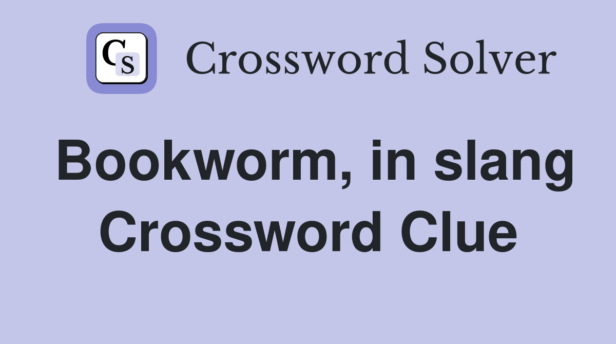 Bookworm, in slang Crossword Clue