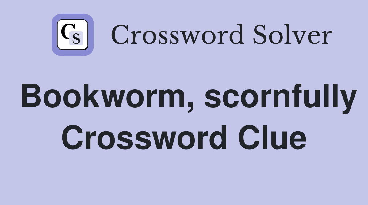 Bookworm, scornfully Crossword Clue