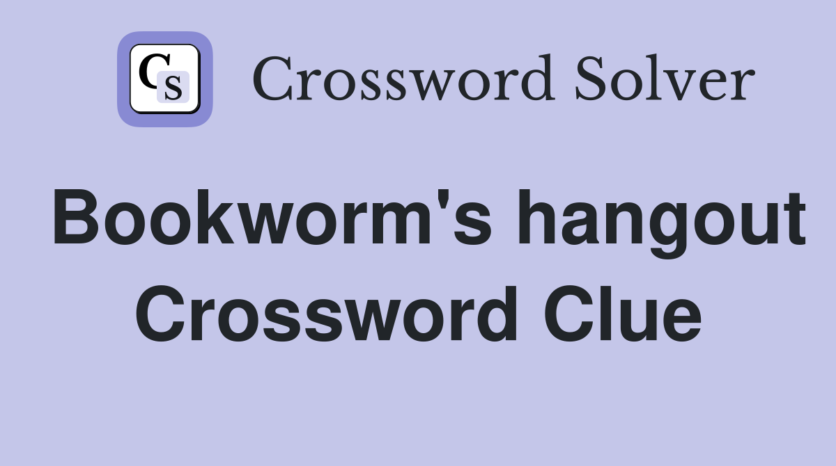 Bookworm's hangout Crossword Clue