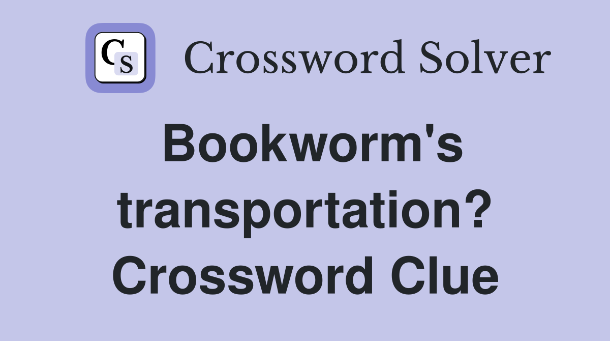 Bookworm's transportation? Crossword Clue