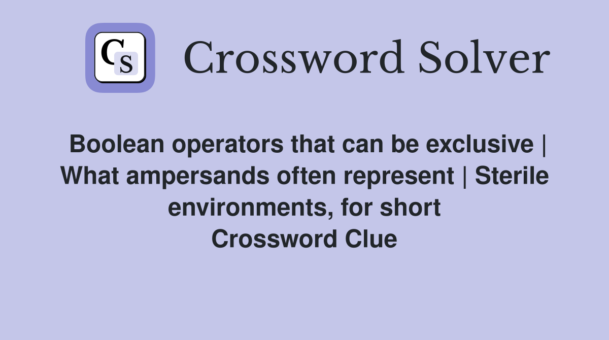 Boolean operators that can be exclusive | What ampersands often represent | Sterile environments, for short Crossword Clue
