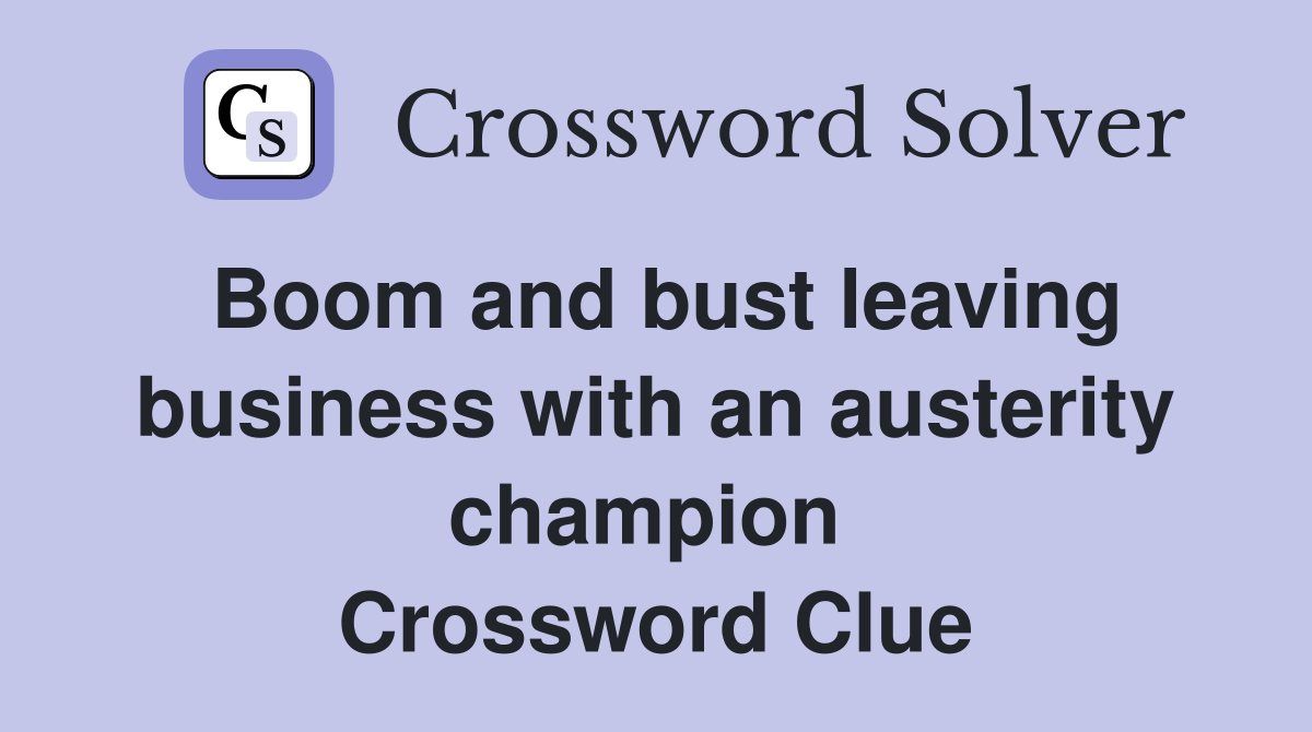 Boom and bust leaving business with an austerity champion  Crossword Clue