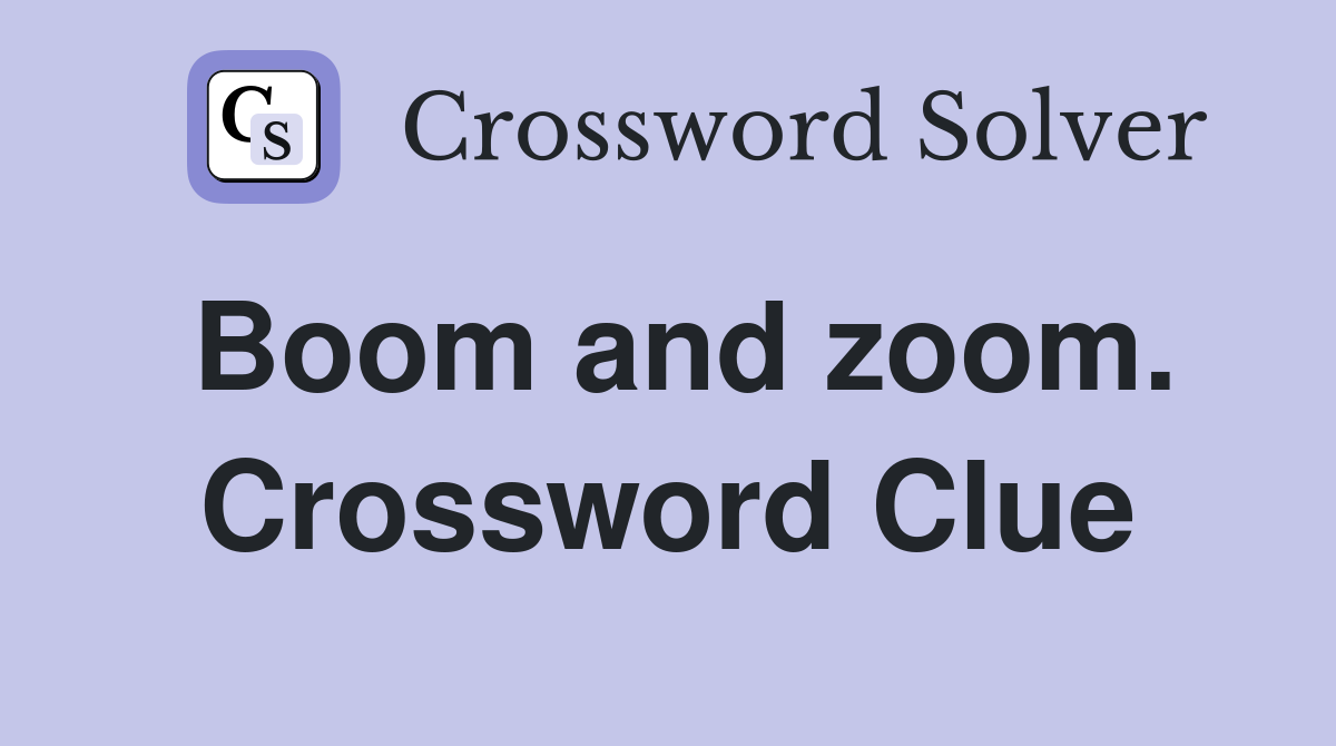 Boom and zoom. Crossword Clue