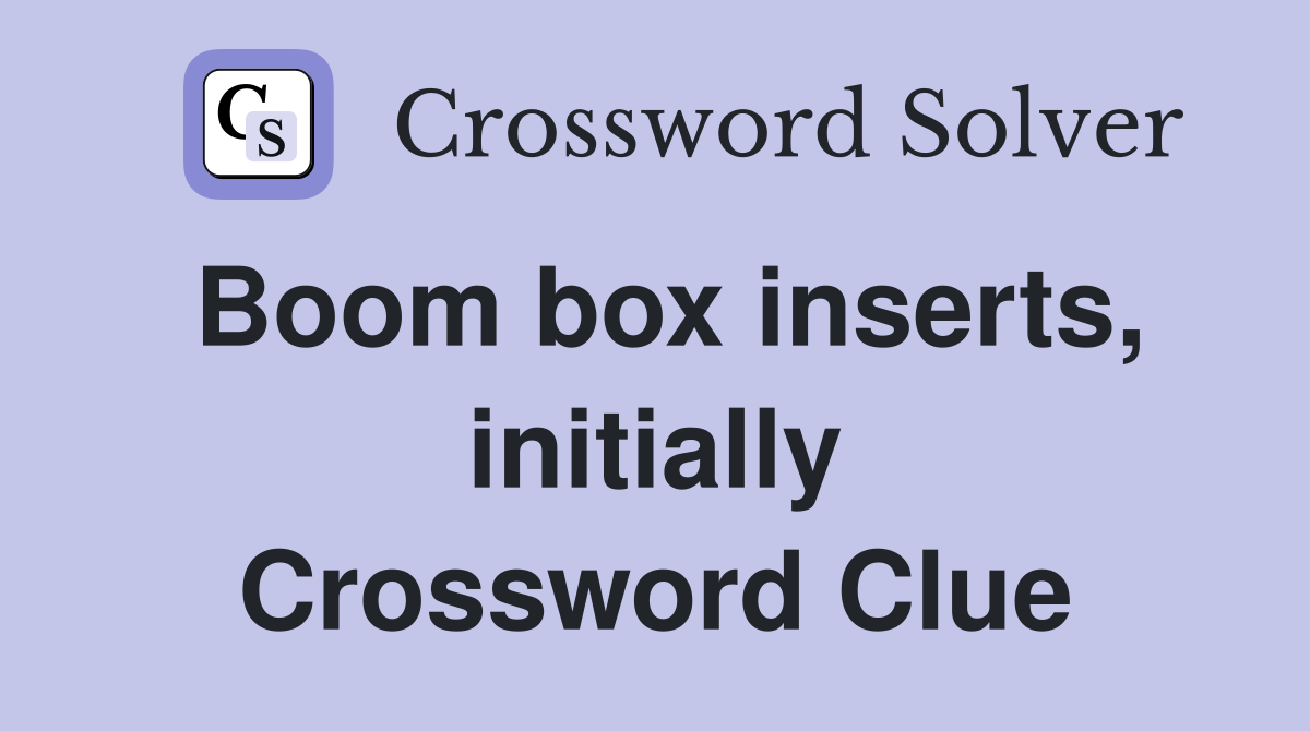 Boom box inserts, initially Crossword Clue