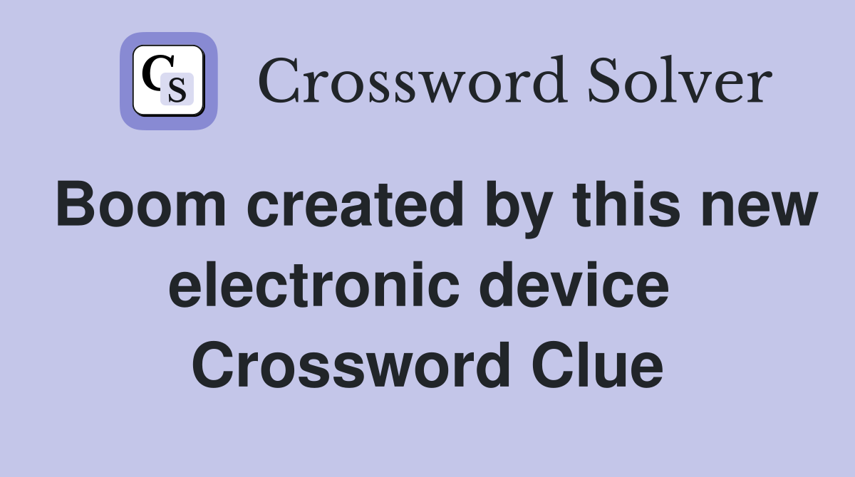 Boom created by this new electronic device  Crossword Clue