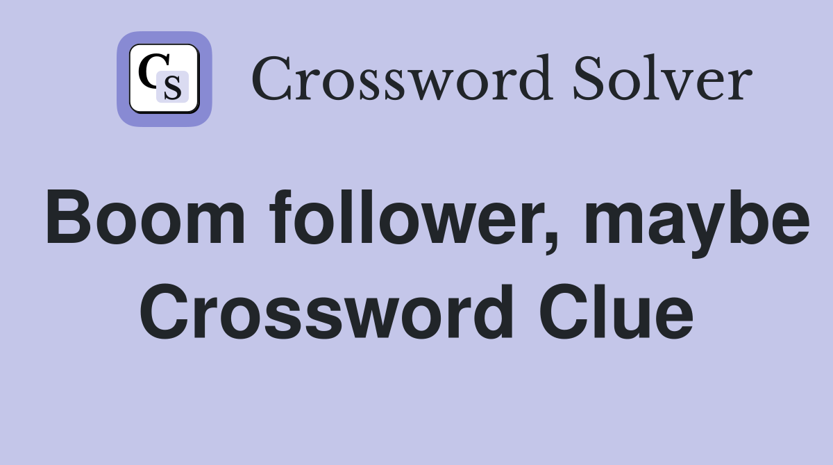 Boom follower, maybe Crossword Clue