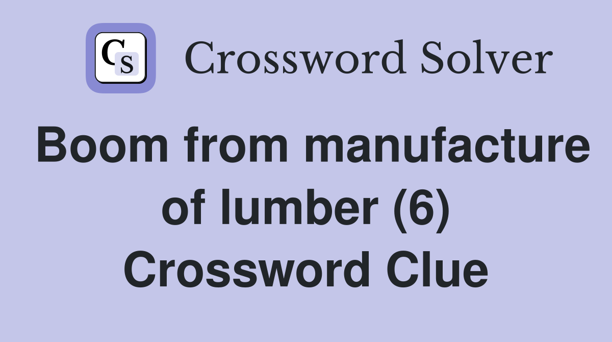 Boom from manufacture of lumber (6) Crossword Clue