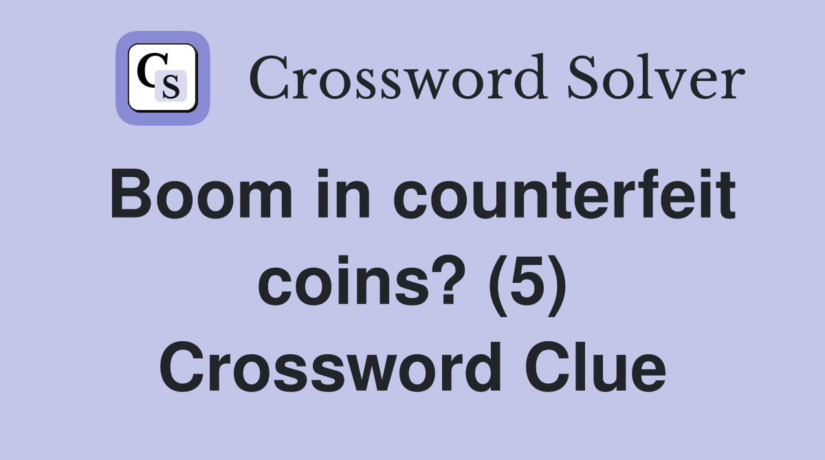 Boom in counterfeit coins? (5) Crossword Clue