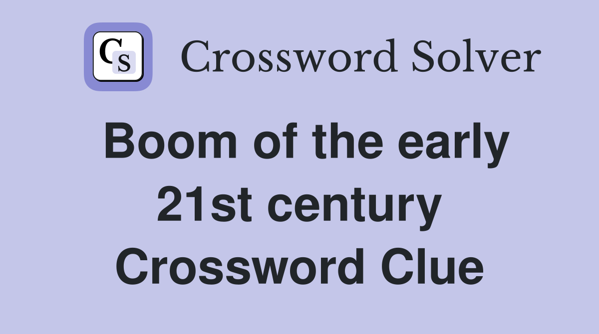 Boom of the early 21st century Crossword Clue