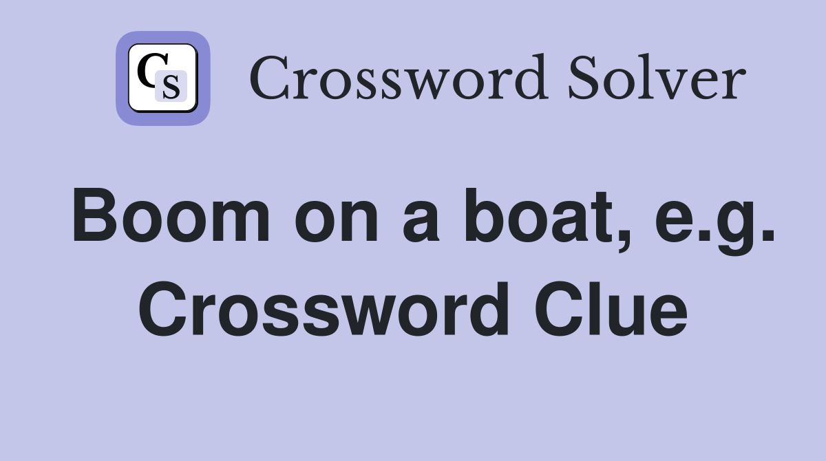 Boom on a boat, e.g. Crossword Clue