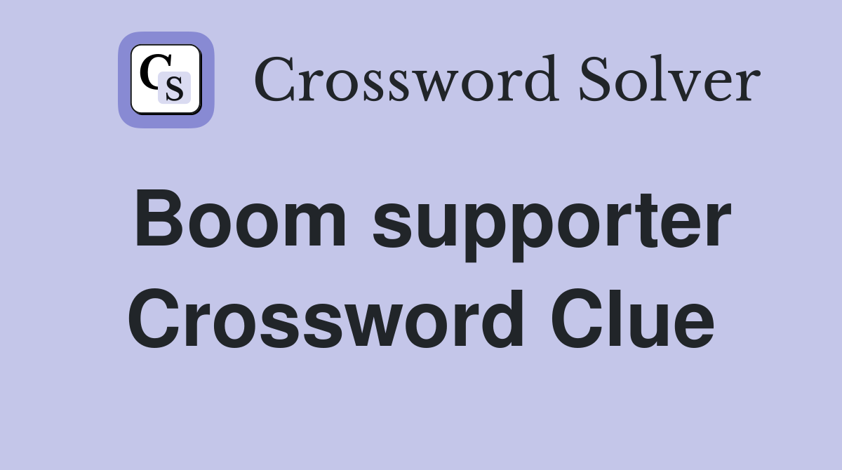 Boom supporter Crossword Clue