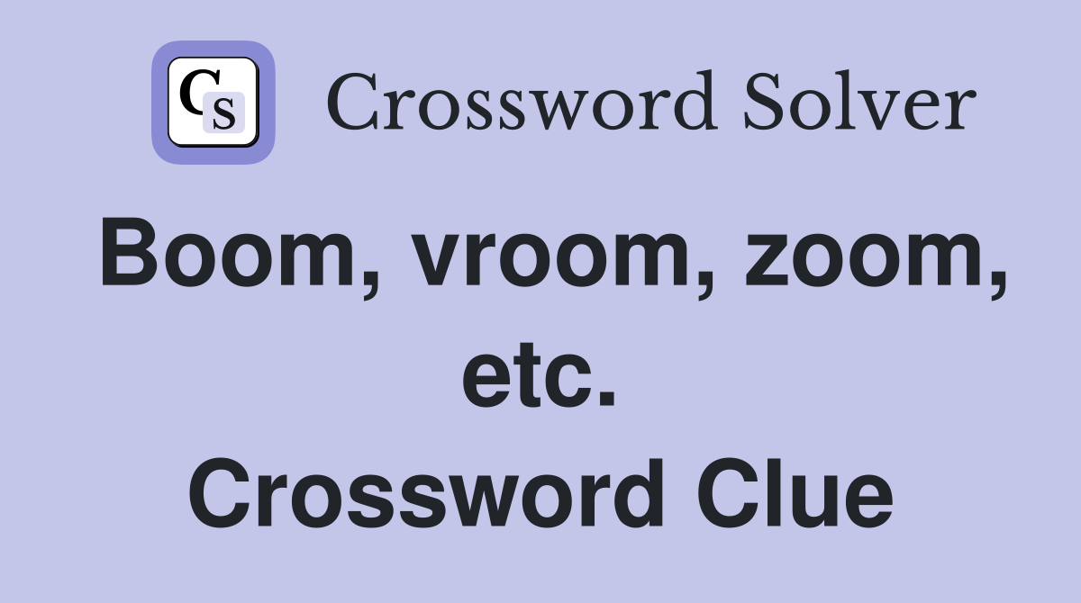 Boom, vroom, zoom, etc. Crossword Clue