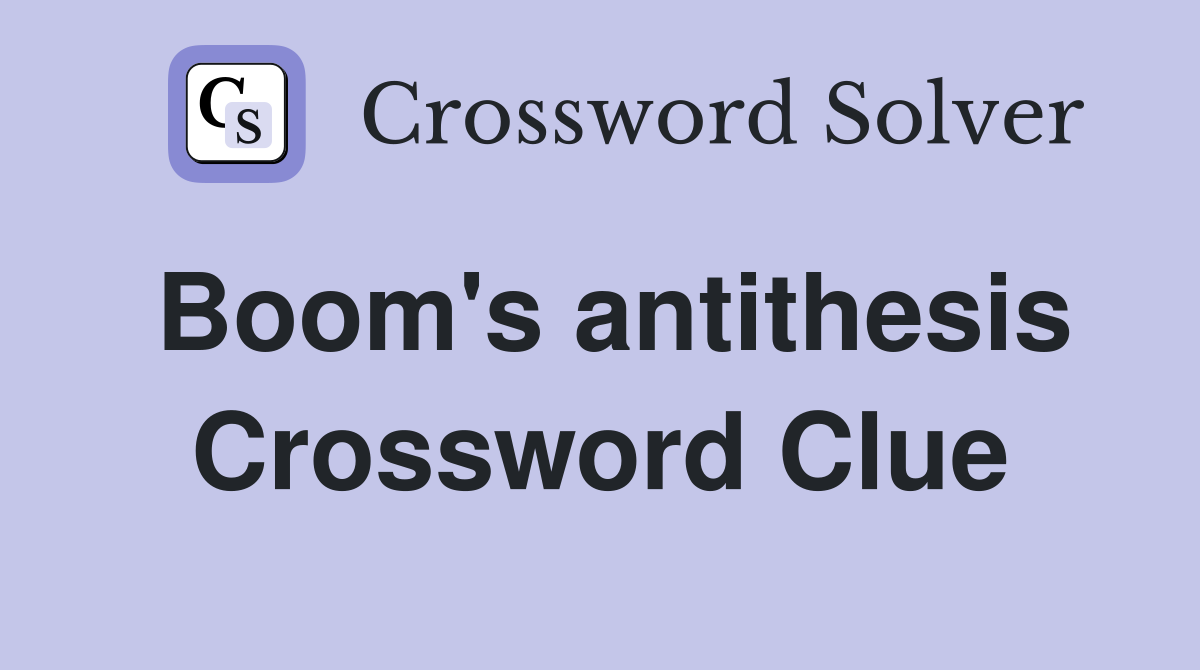 Boom's antithesis Crossword Clue