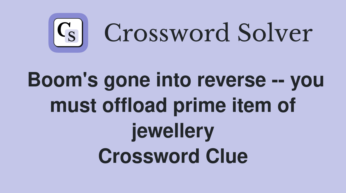 Boom's gone into reverse -- you must offload prime item of jewellery Crossword Clue
