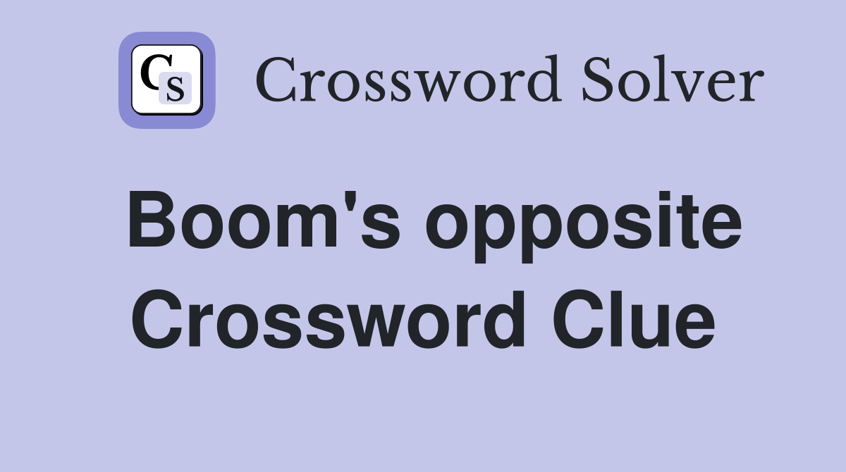 Boom's opposite Crossword Clue