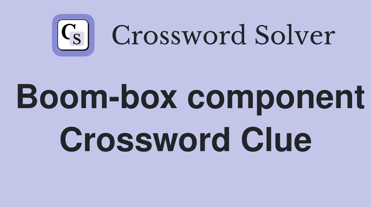 Boom-box component Crossword Clue