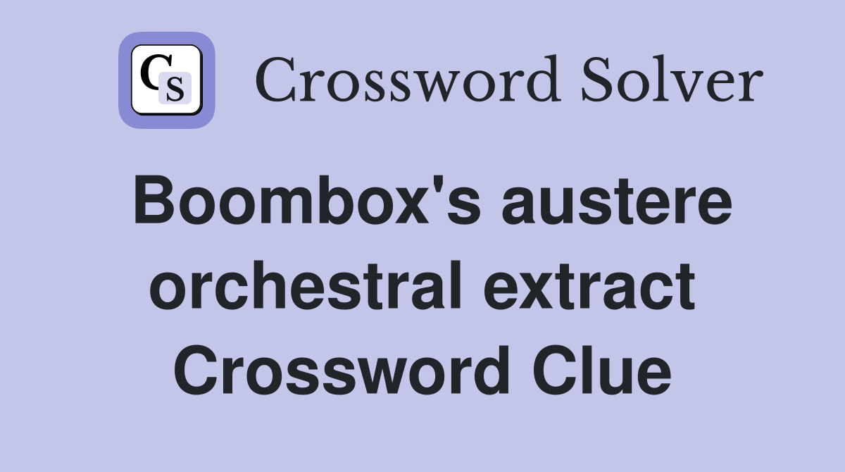 Boombox's austere orchestral extract Crossword Clue