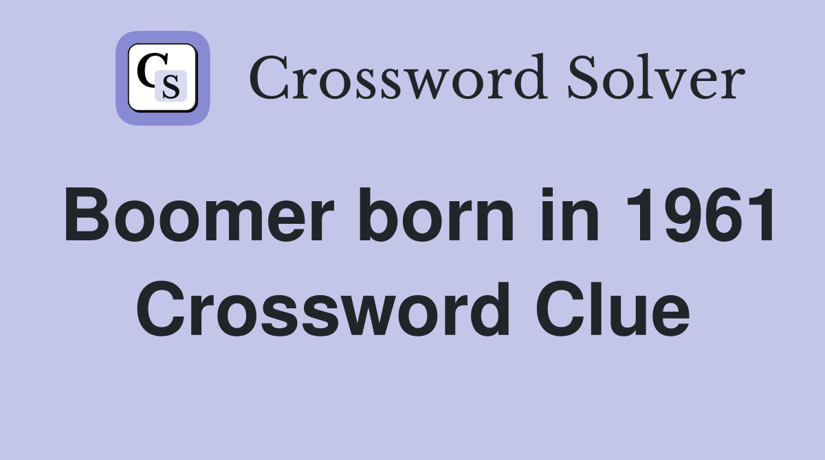 Boomer born in 1961 Crossword Clue