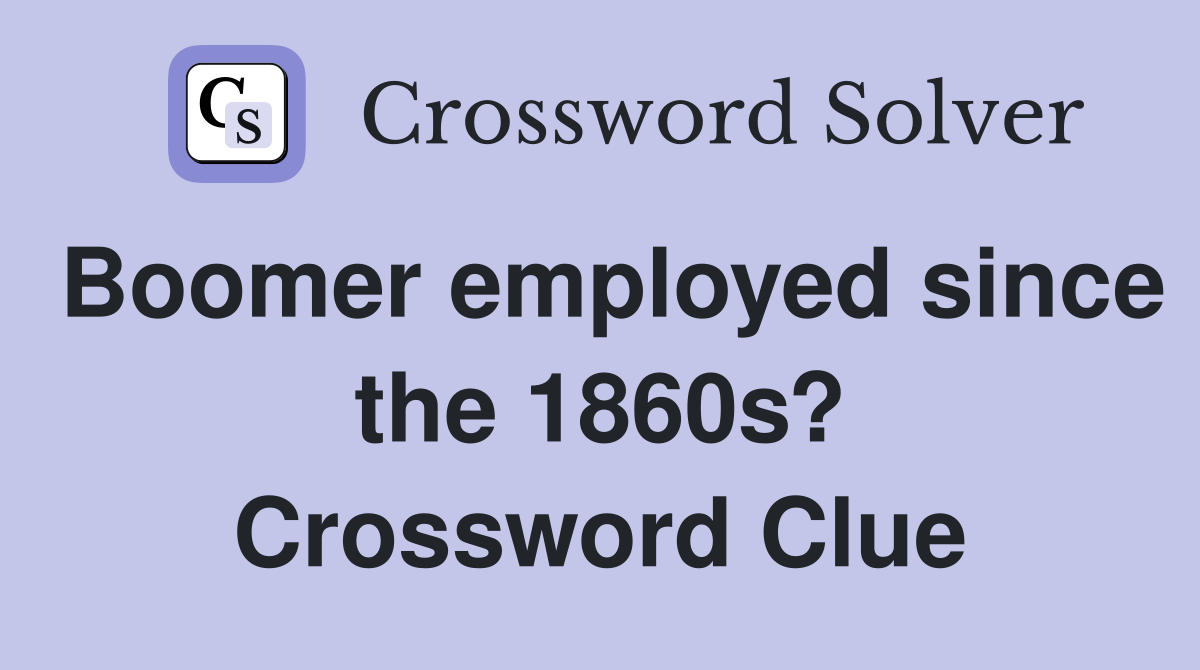 Boomer employed since the 1860s? Crossword Clue