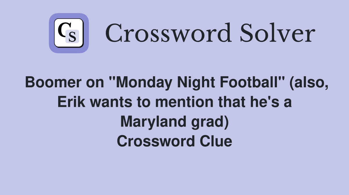 Boomer on "Monday Night Football" (also, Erik wants to mention that he's a Maryland grad) Crossword Clue