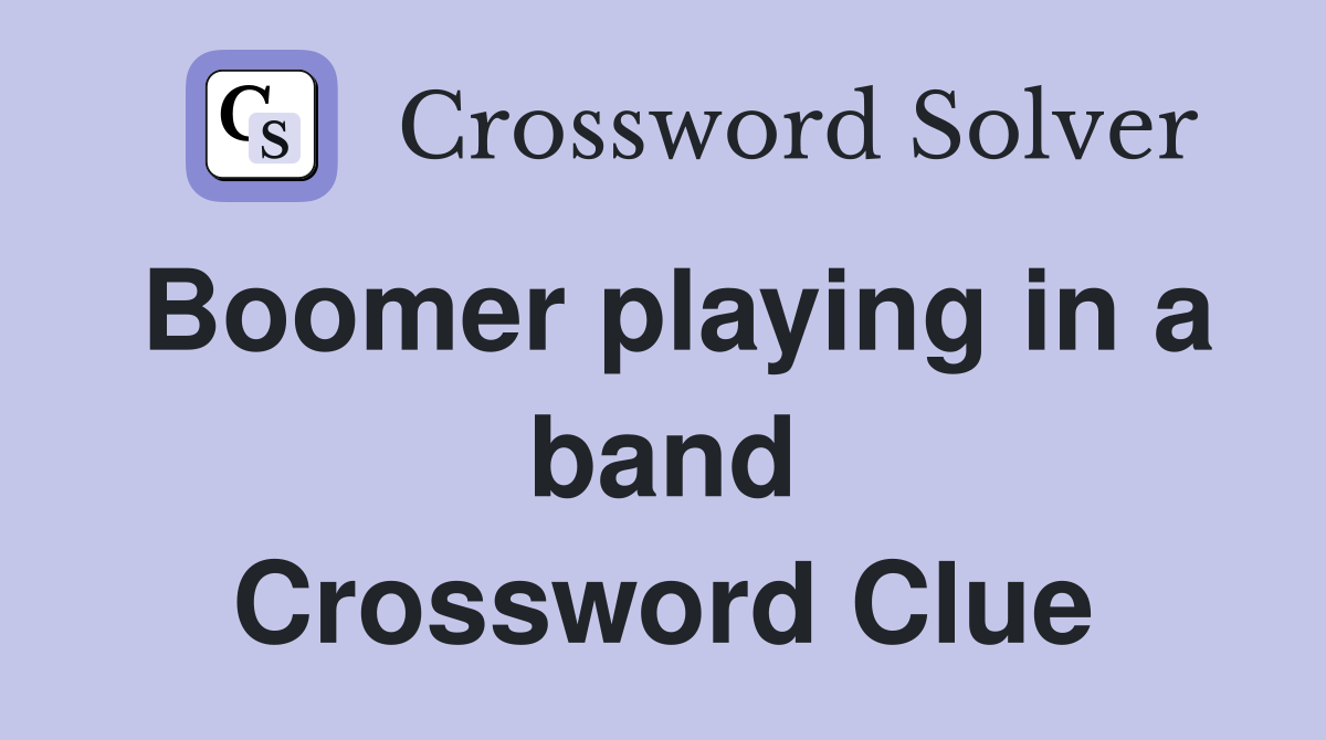 Boomer playing in a band Crossword Clue