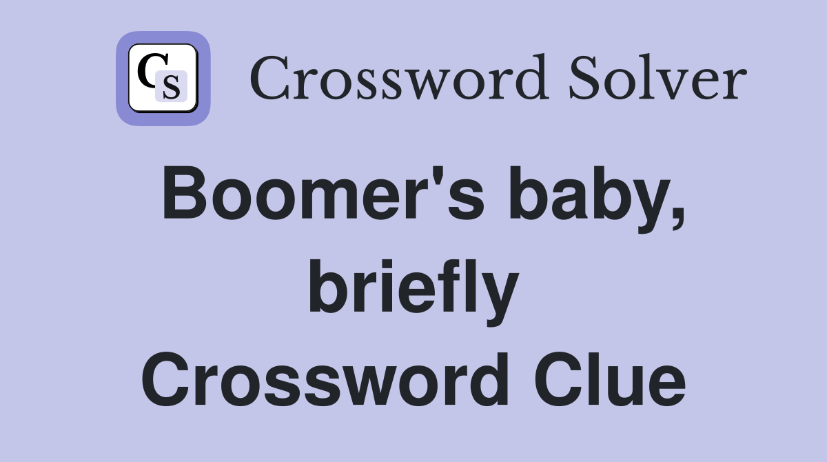 Boomer's baby, briefly Crossword Clue