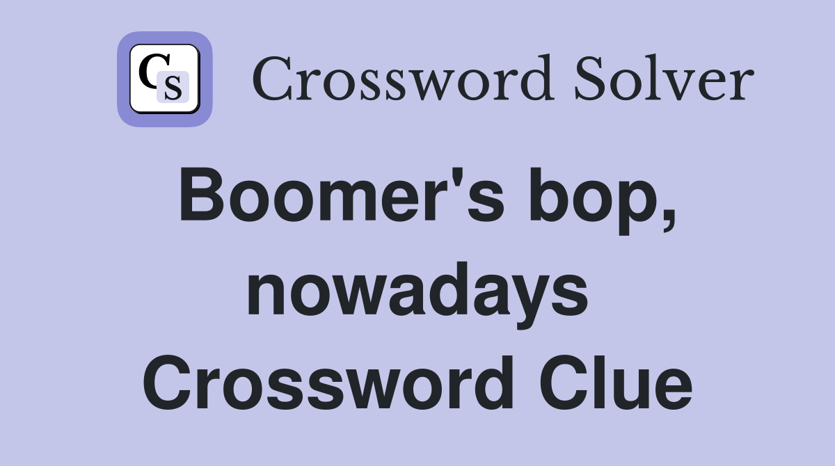 Boomer's bop, nowadays Crossword Clue