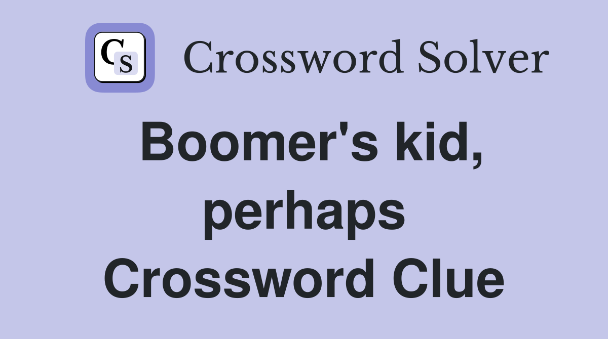 Boomer's kid, perhaps Crossword Clue