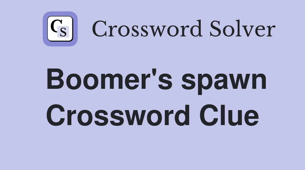 Boomer's spawn Crossword Clue