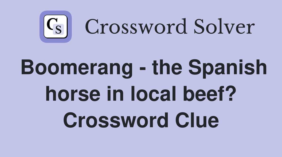 Boomerang - the Spanish horse in local beef? Crossword Clue