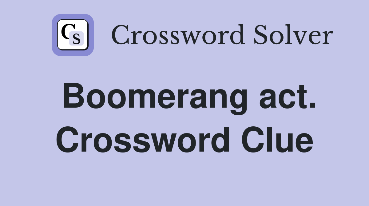 Boomerang act. Crossword Clue