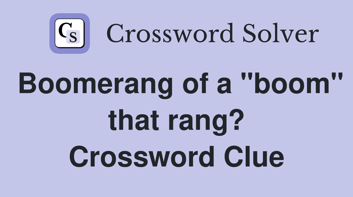 Boomerang of a "boom" that rang? Crossword Clue