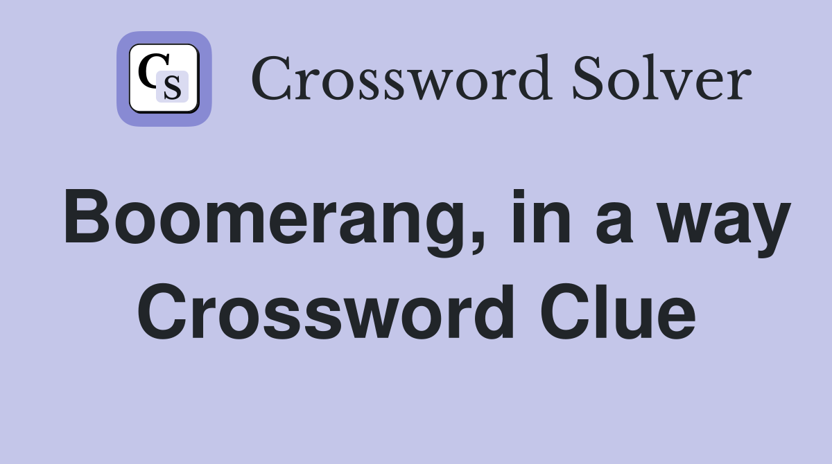 Boomerang, in a way Crossword Clue