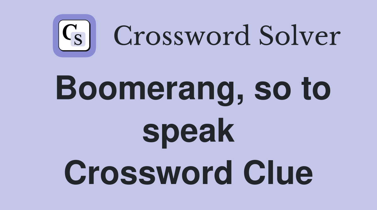 Boomerang, so to speak Crossword Clue