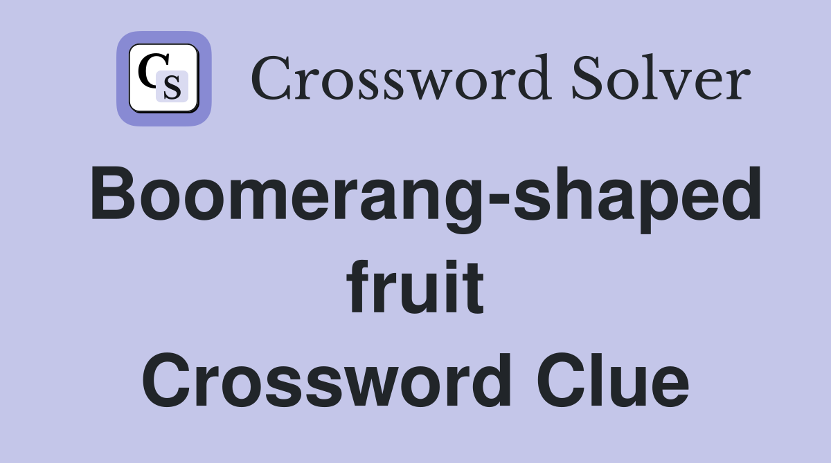 Boomerang-shaped fruit Crossword Clue