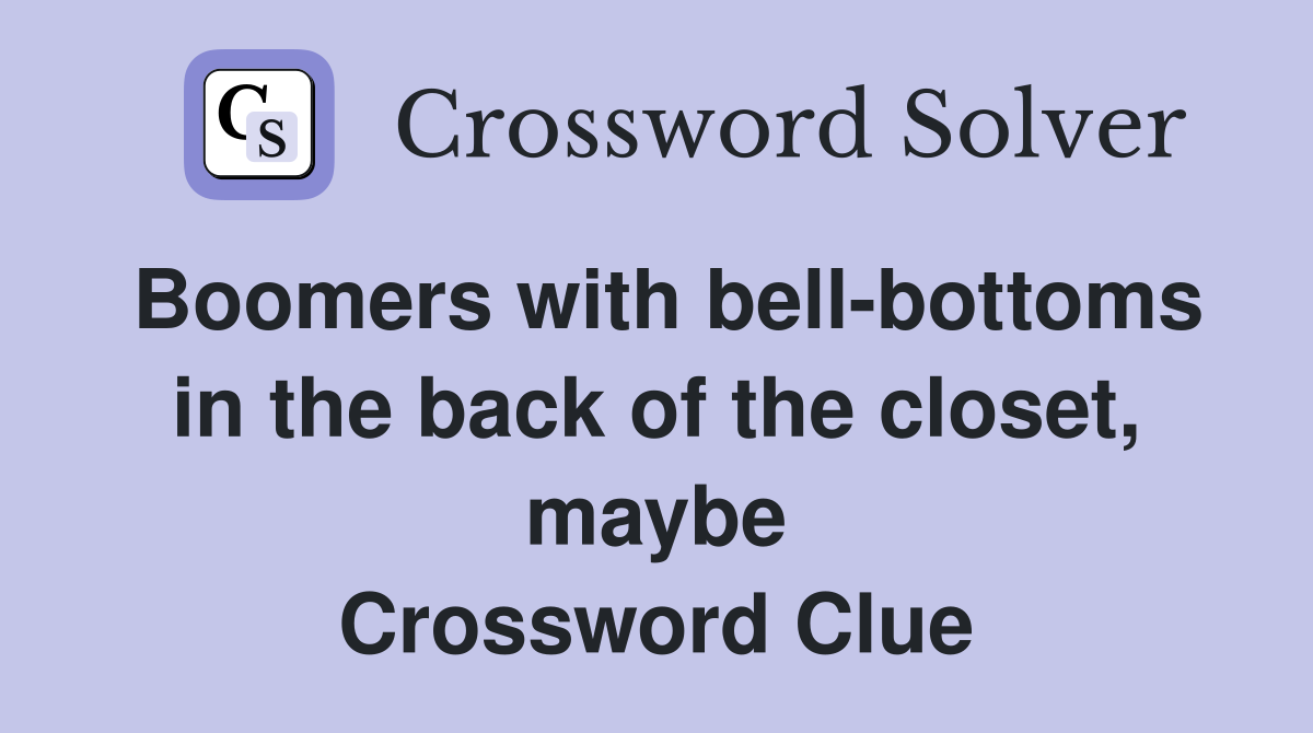 Boomers with bell-bottoms in the back of the closet, maybe Crossword Clue