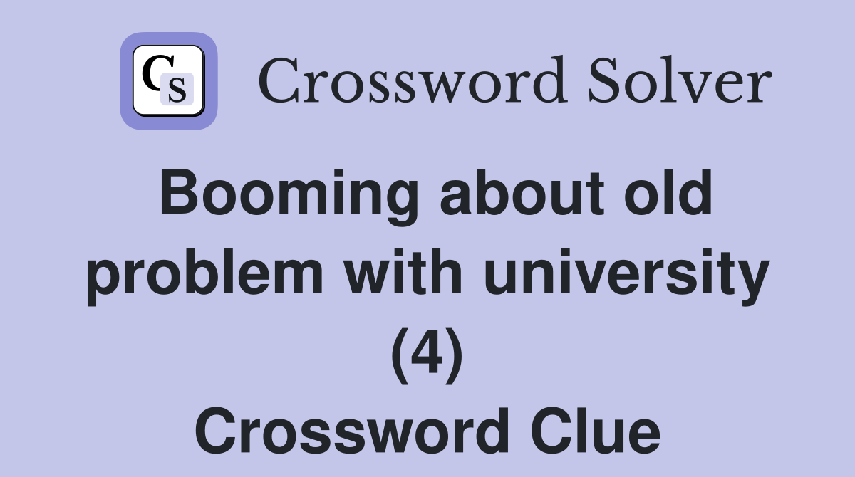 Booming about old problem with university (4) Crossword Clue