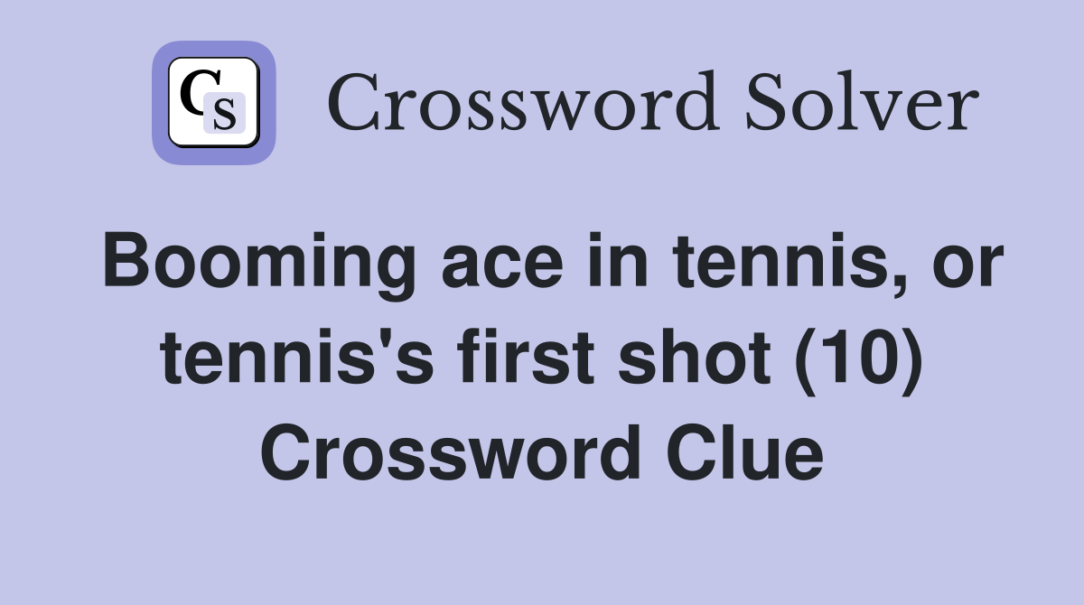 Booming ace in tennis, or tennis's first shot (10) Crossword Clue