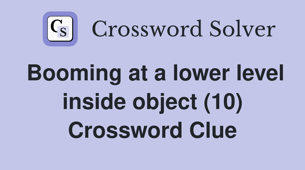 Booming at a lower level inside object (10) Crossword Clue