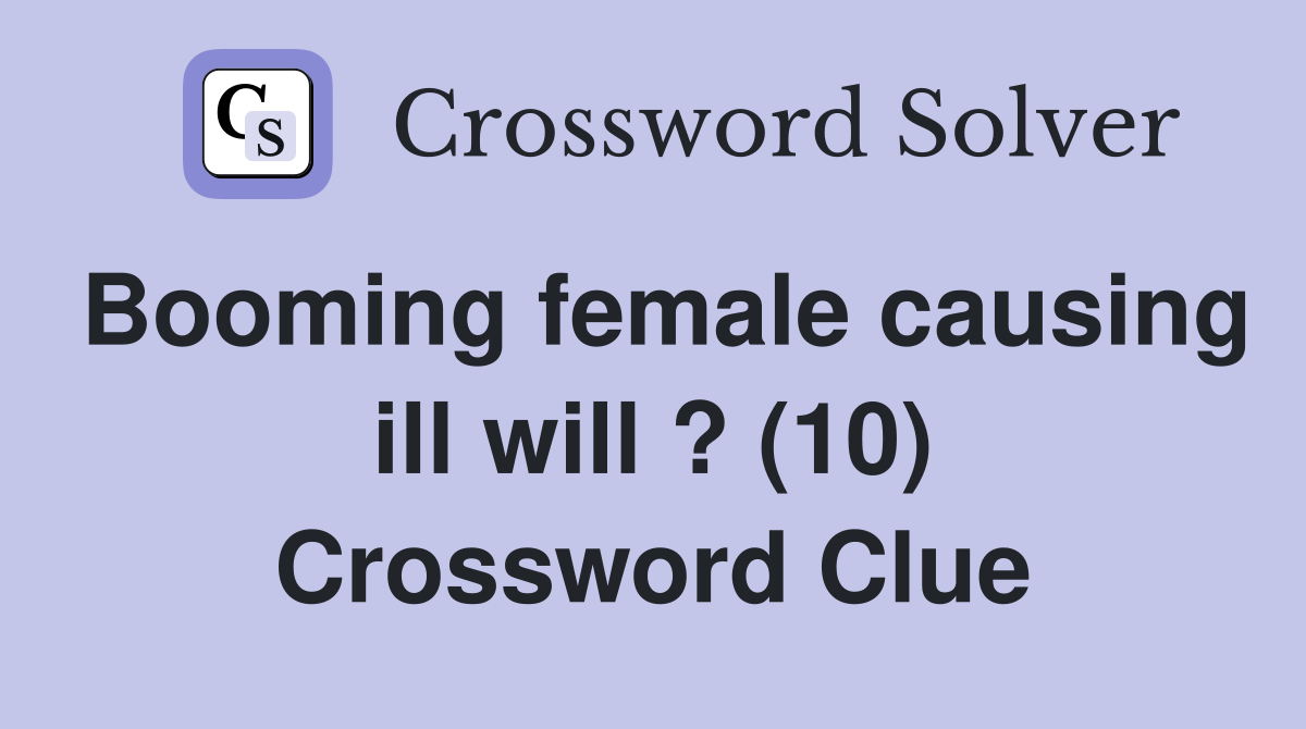 Booming female causing ill will ? (10) Crossword Clue