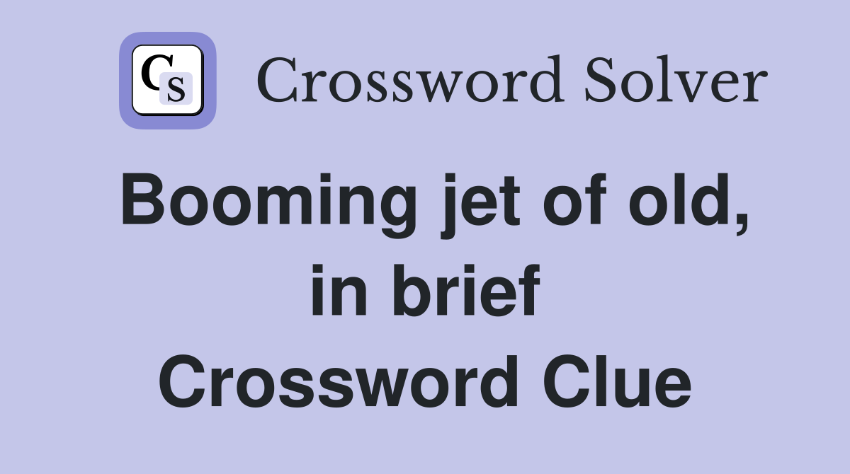 Booming jet of old, in brief Crossword Clue