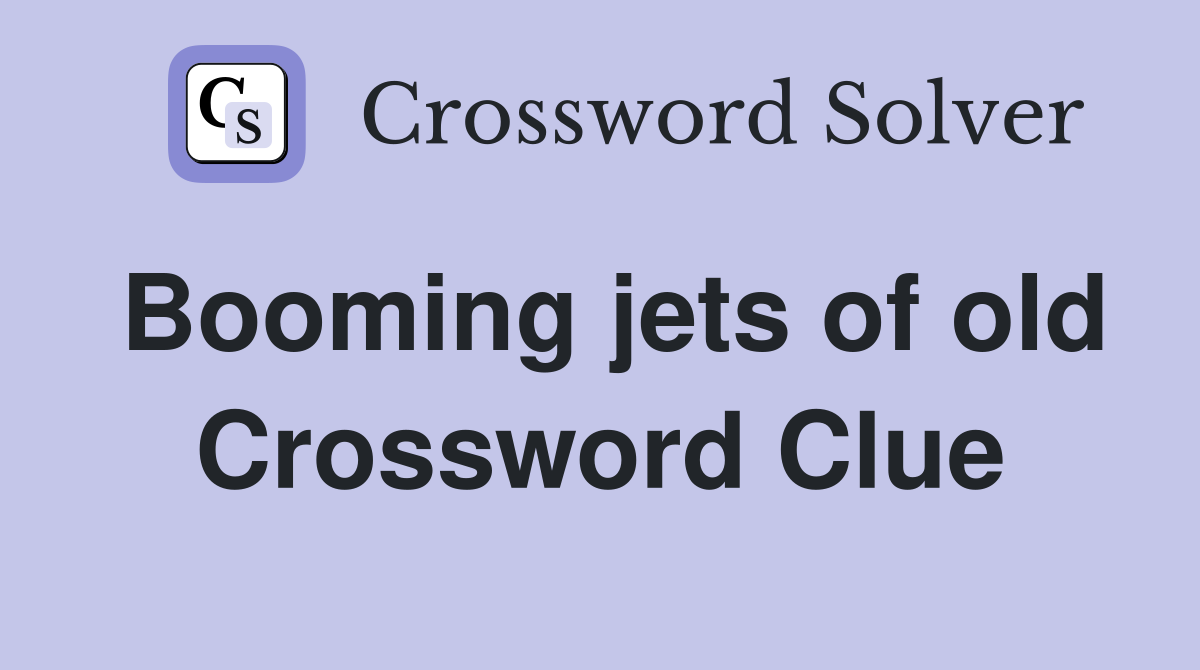 Booming jets of old Crossword Clue
