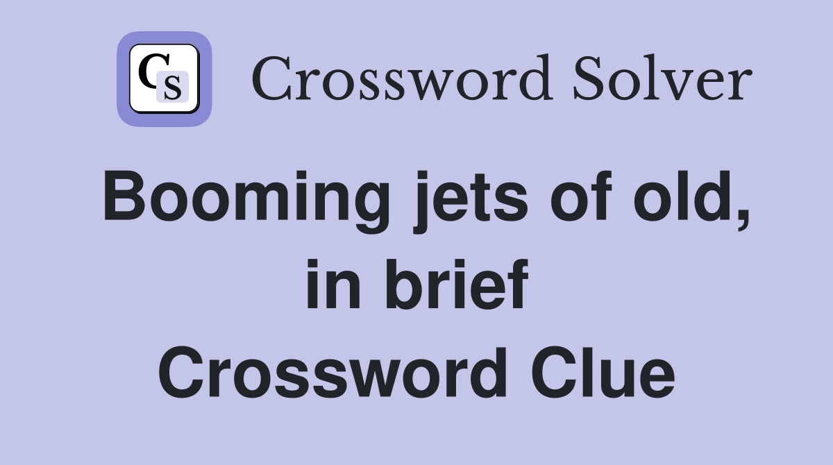 Booming jets of old, in brief Crossword Clue