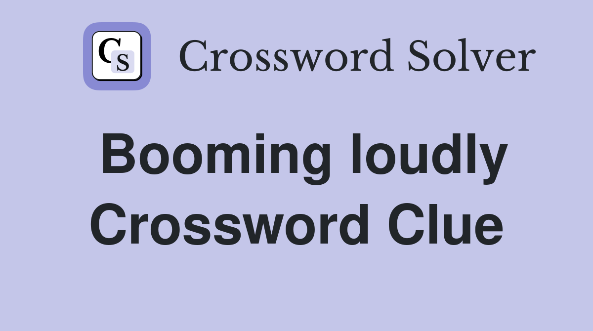 Booming loudly Crossword Clue